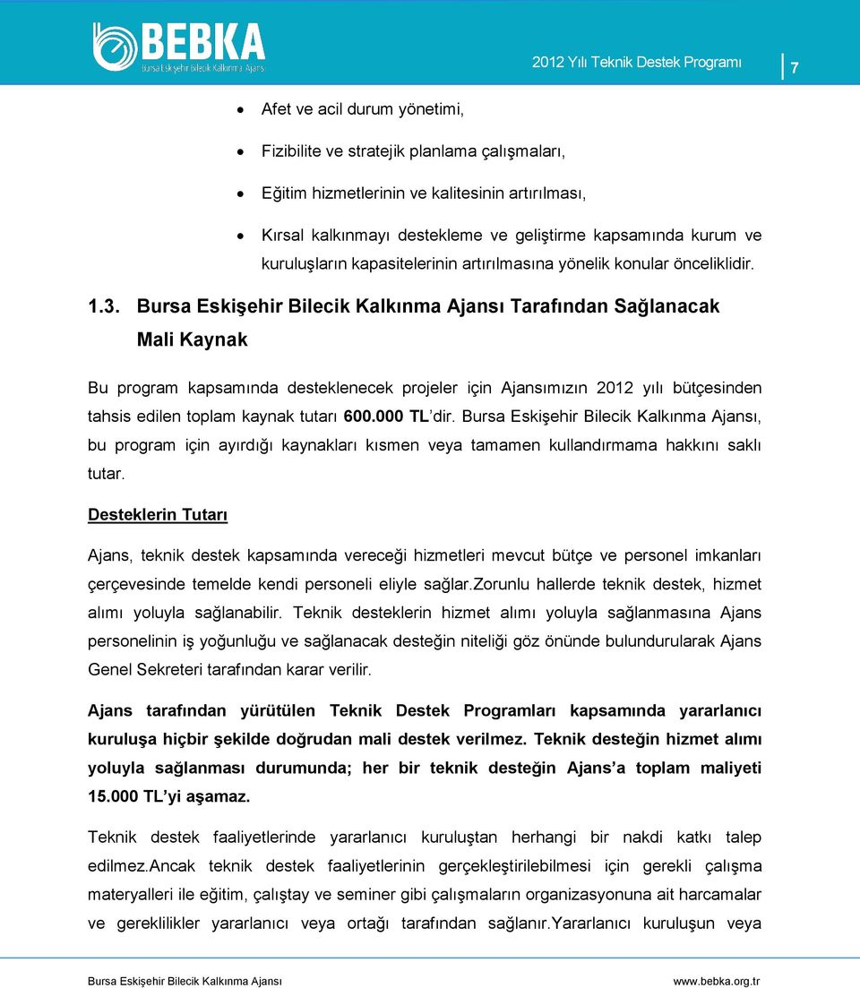 Tarafından Sağlanacak Mali Kaynak Bu program kapsamında desteklenecek projeler için Ajansımızın 2012 yılı bütçesinden tahsis edilen toplam kaynak tutarı 600.000 TL dir.