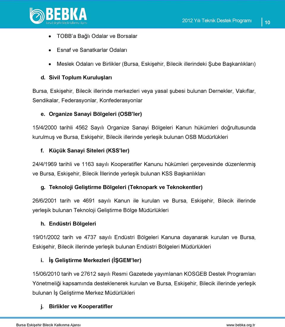 Organize Sanayi Bölgeleri (OSB ler) 15/4/2000 tarihli 4562 Sayılı Organize Sanayi Bölgeleri Kanun hükümleri doğrultusunda kurulmuş ve Bursa, Eskişehir, Bilecik illerinde yerleşik bulunan OSB