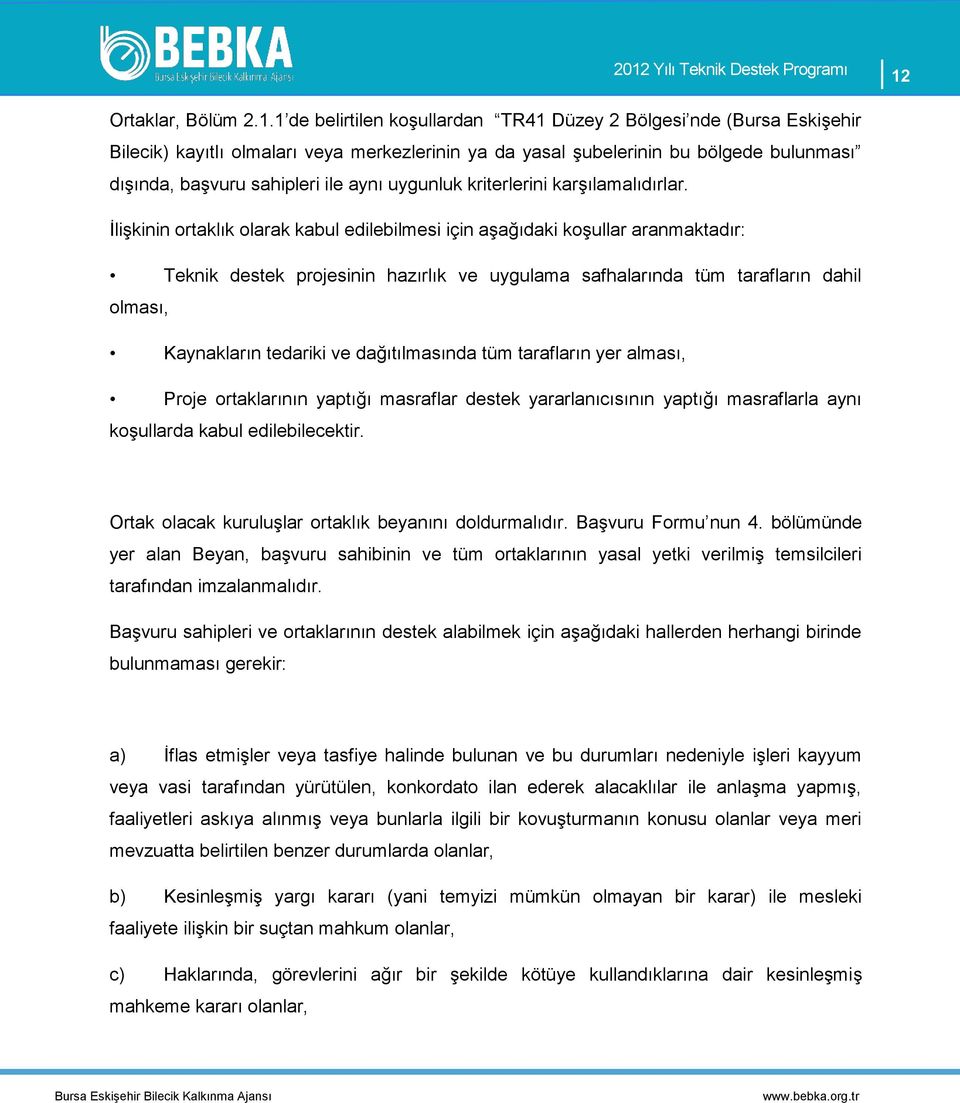 İlişkinin ortaklık olarak kabul edilebilmesi için aşağıdaki koşullar aranmaktadır: Teknik destek projesinin hazırlık ve uygulama safhalarında tüm tarafların dahil olması, Kaynakların tedariki ve