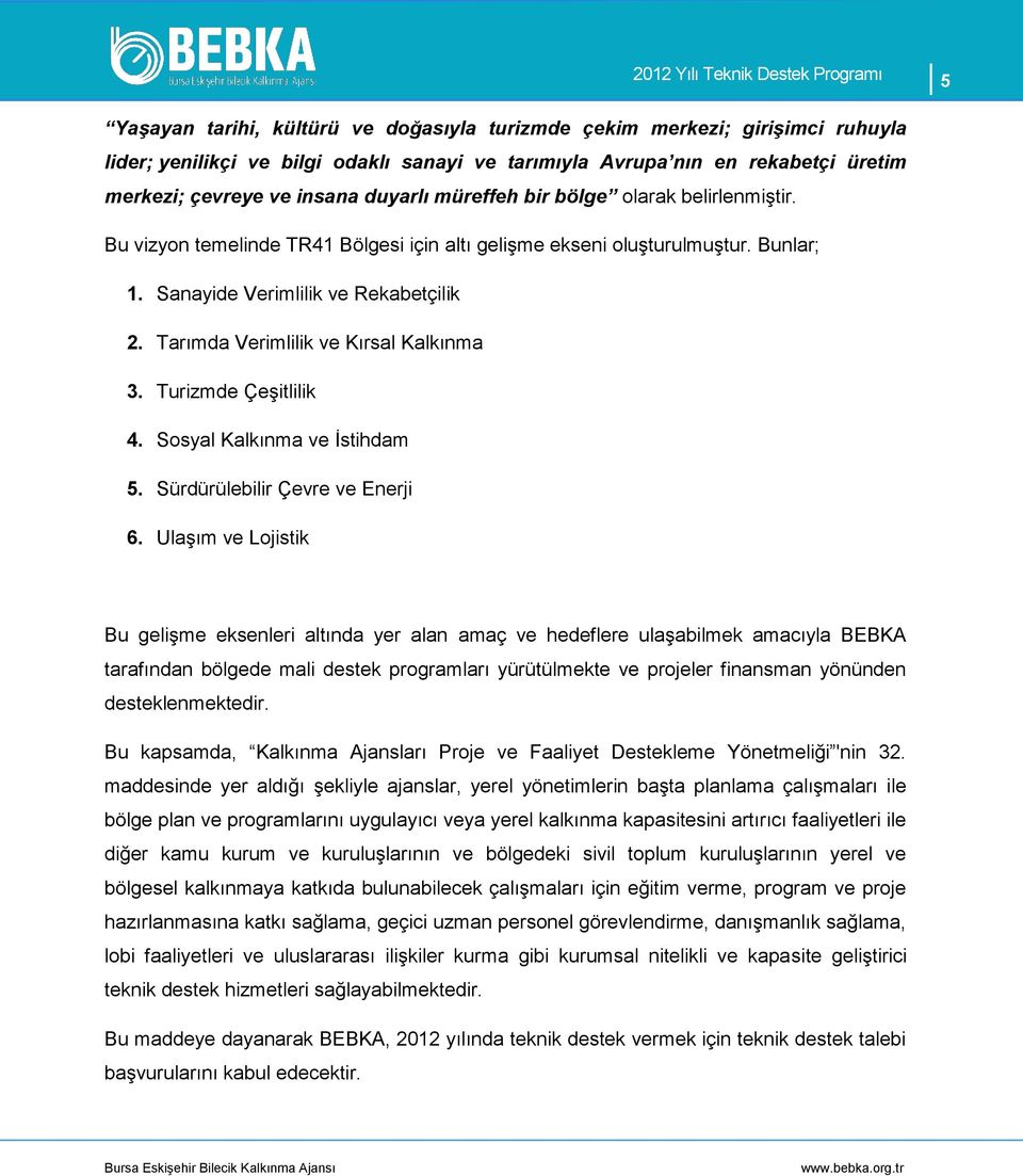 Tarımda Verimlilik ve Kırsal Kalkınma 3. Turizmde Çeşitlilik 4. Sosyal Kalkınma ve İstihdam 5. Sürdürülebilir Çevre ve Enerji 6.