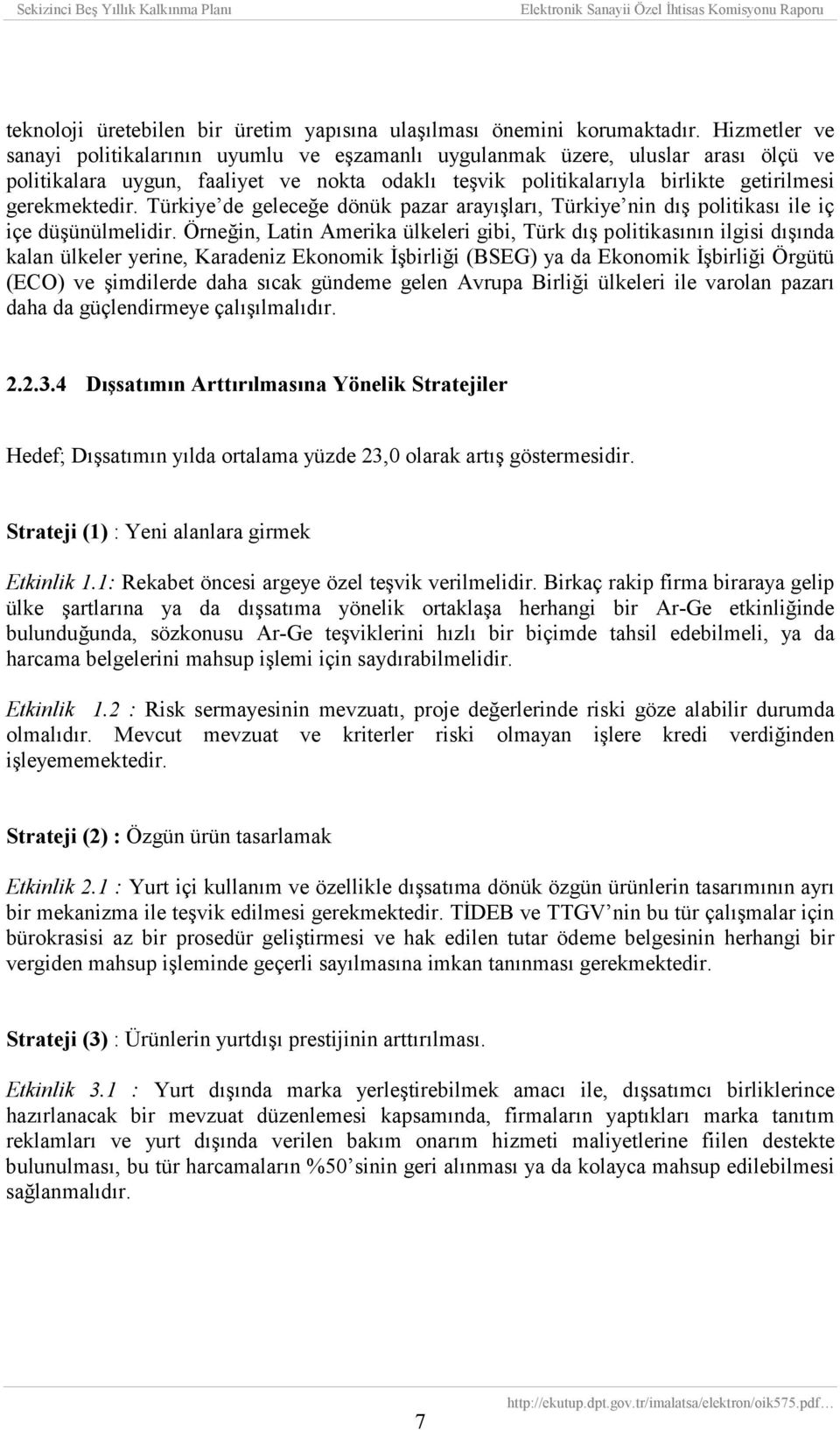 Türkiye de geleceğe dönük pazar arayõşlarõ, Türkiye nin dõş politikasõ ile iç içe düşünülmelidir.