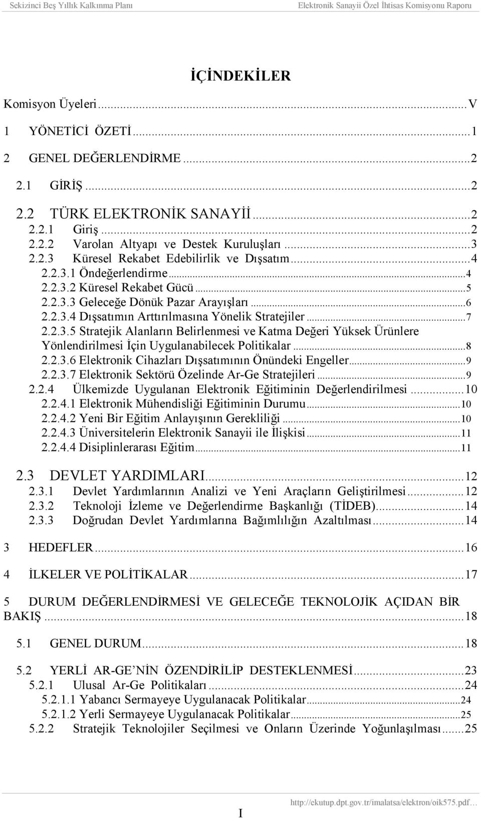 ..8 2.2.3.6 Elektronik Cihazlarõ Dõşsatõmõnõn Önündeki Engeller...9 2.2.3.7 Elektronik Sektörü Özelinde Ar-Ge Stratejileri...9 2.2.4 Ülkemizde Uygulanan Elektronik Eğitiminin Değerlendirilmesi...10 2.