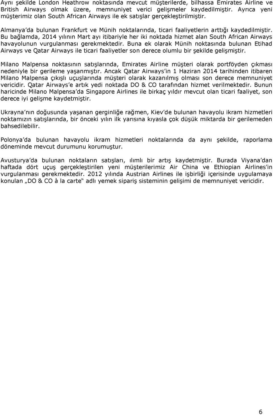 Bu bağlamda, 2014 yılının Mart ayı itibariyle her iki noktada hizmet alan South African Airways havayolunun vurgulanması gerekmektedir.