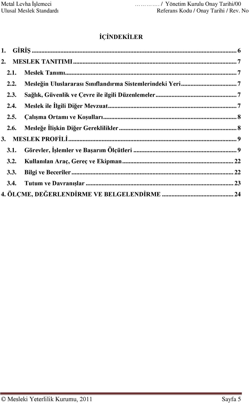 Mesleğe İlişkin Diğer Gereklilikler... 8 3. MESLEK PROFİLİ... 9 3.1. Görevler, İşlemler ve Başarım Ölçütleri... 9 3.2. Kullanılan Araç, Gereç ve Ekipman... 22 3.