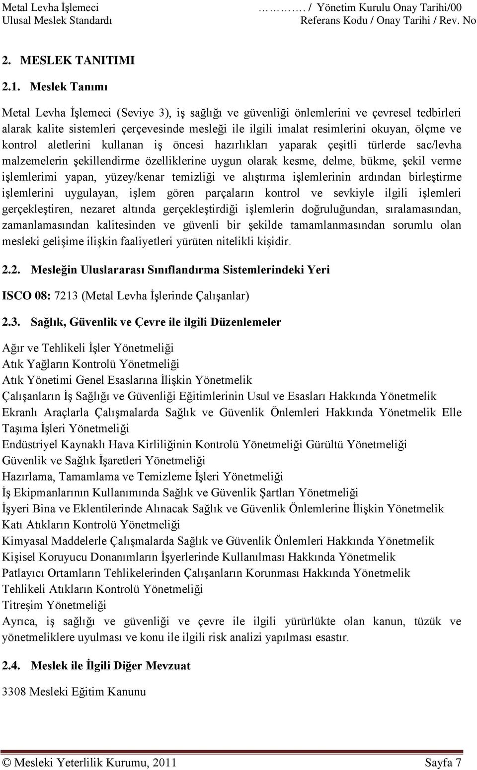 kontrol aletlerini kullanan iş öncesi hazırlıkları yaparak çeşitli türlerde sac/levha malzemelerin şekillendirme özelliklerine uygun olarak kesme, delme, bükme, şekil verme işlemlerimi yapan,