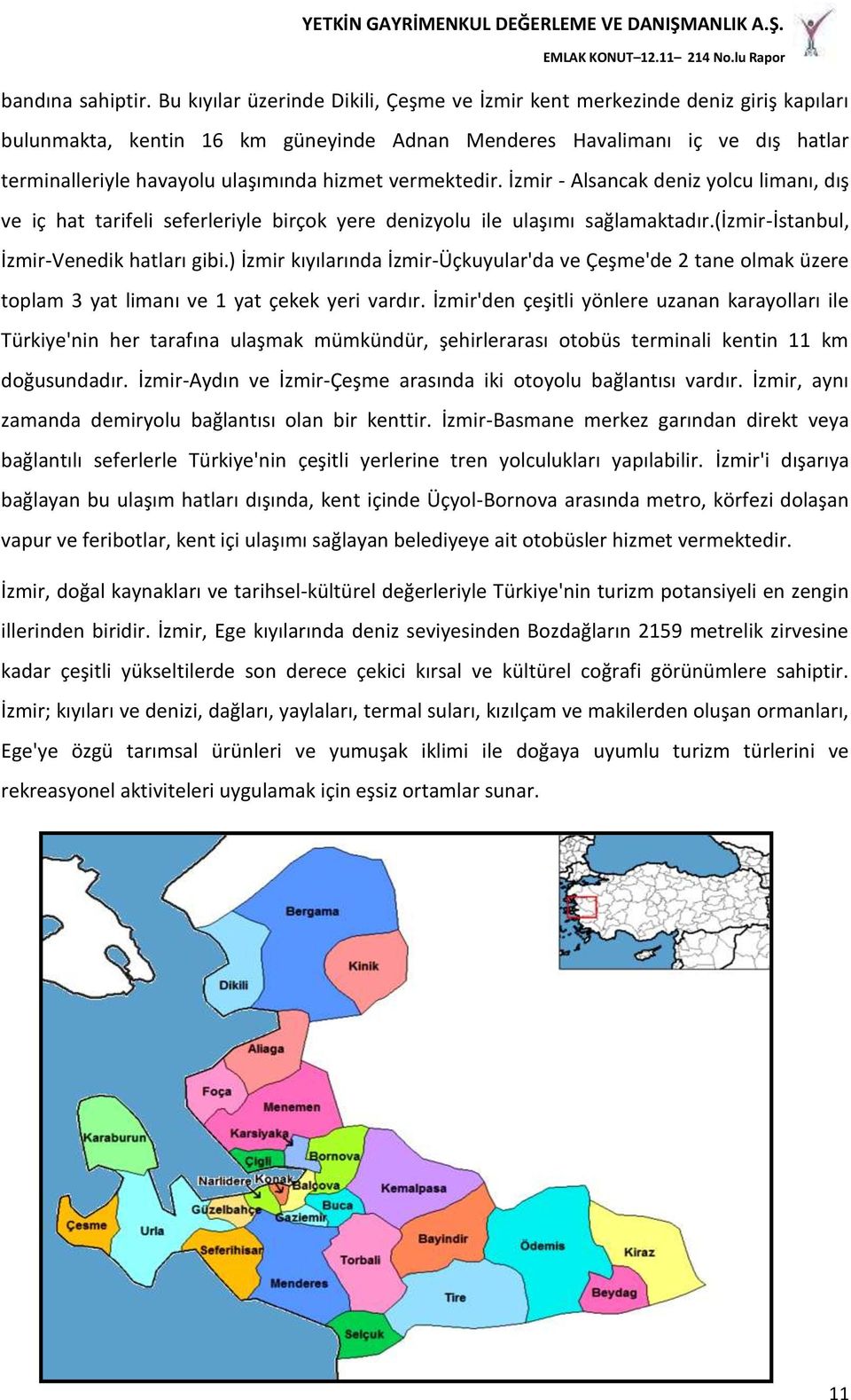 hizmet vermektedir. İzmir - Alsancak deniz yolcu limanı, dış ve iç hat tarifeli seferleriyle birçok yere denizyolu ile ulaşımı sağlamaktadır.(izmir-istanbul, İzmir-Venedik hatları gibi.