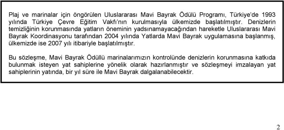 Bayrak uygulamasına başlanmış, ülkemizde ise 2007 yılı itibariyle başlatılmıştır.