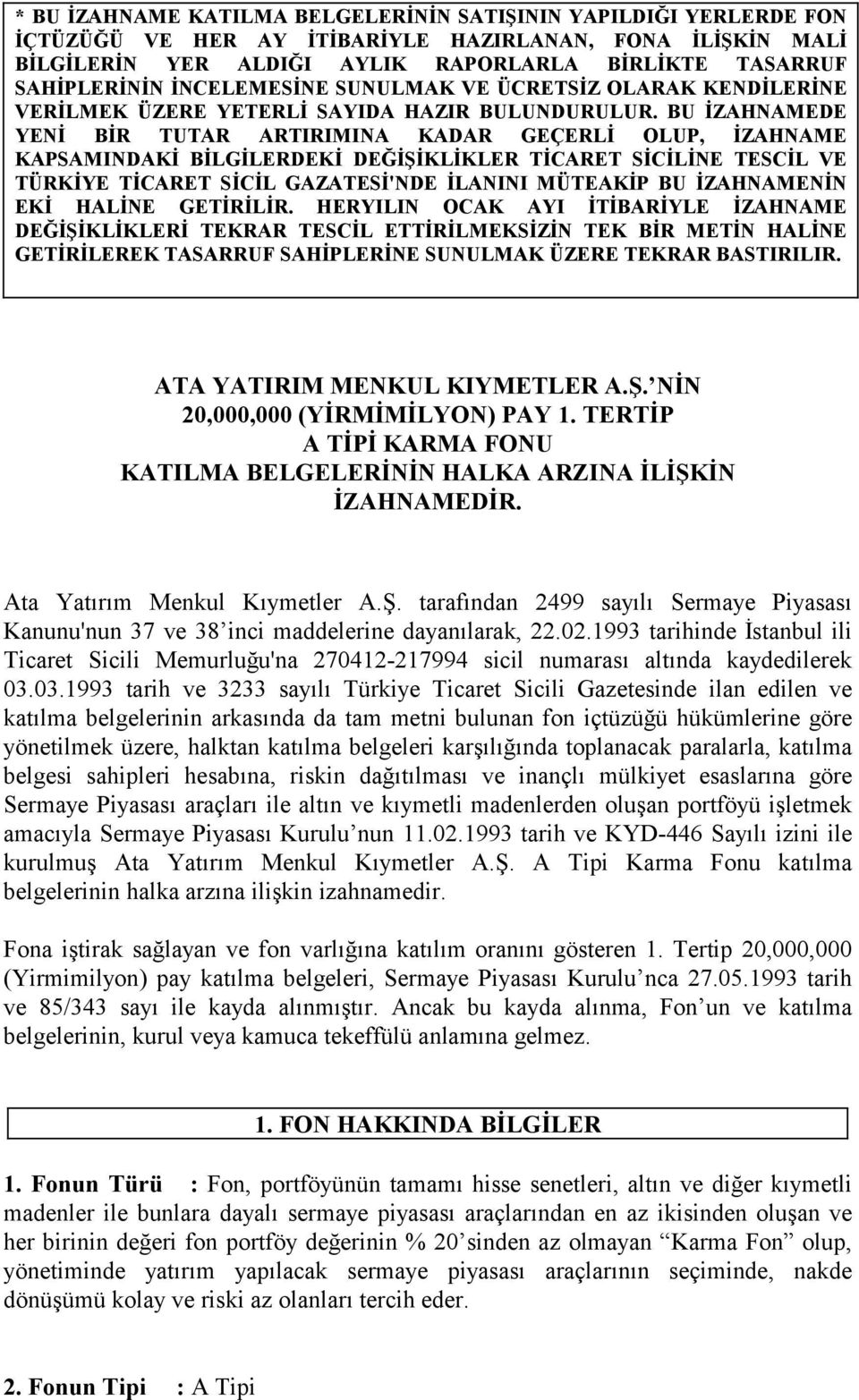 BU İZAHNAMEDE YENİ BİR TUTAR ARTIRIMINA KADAR GEÇERLİ OLUP, İZAHNAME KAPSAMINDAKİ BİLGİLERDEKİ DEĞİŞİKLİKLER TİCARET SİCİLİNE TESCİL VE TÜRKİYE TİCARET SİCİL GAZATESİ'NDE İLANINI MÜTEAKİP BU