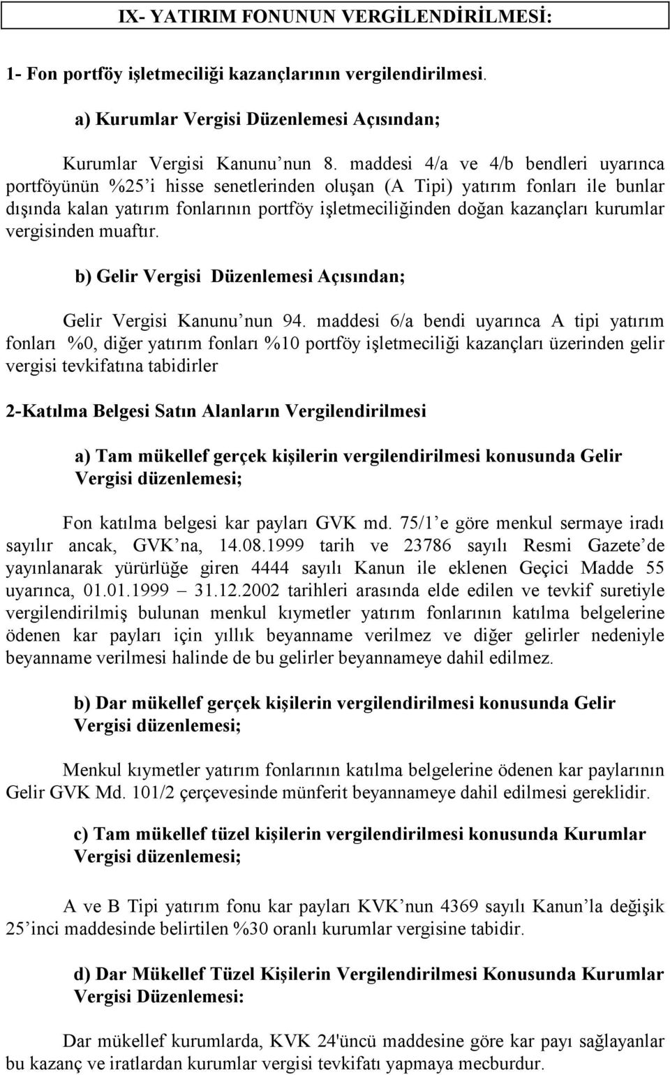 kurumlar vergisinden muaftır. b) Gelir Vergisi Düzenlemesi Açısından; Gelir Vergisi Kanunu nun 94.