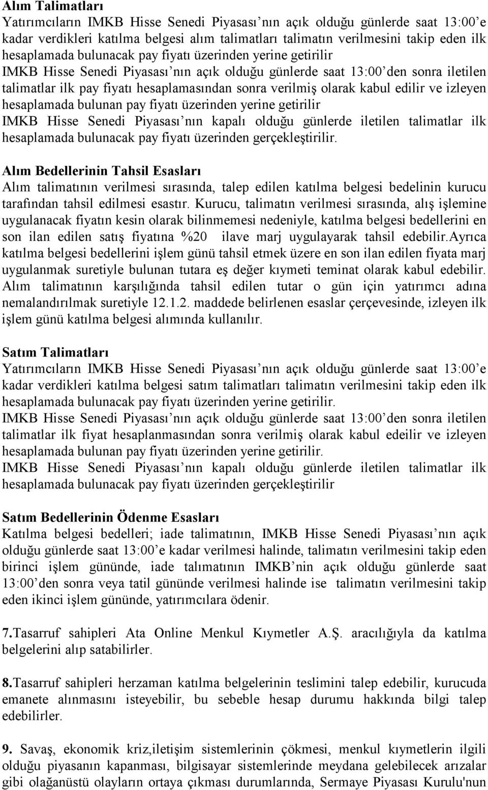 edilir ve izleyen hesaplamada bulunan pay fiyatı üzerinden yerine getirilir IMKB Hisse Senedi Piyasası nın kapalı olduğu günlerde iletilen talimatlar ilk hesaplamada bulunacak pay fiyatı üzerinden