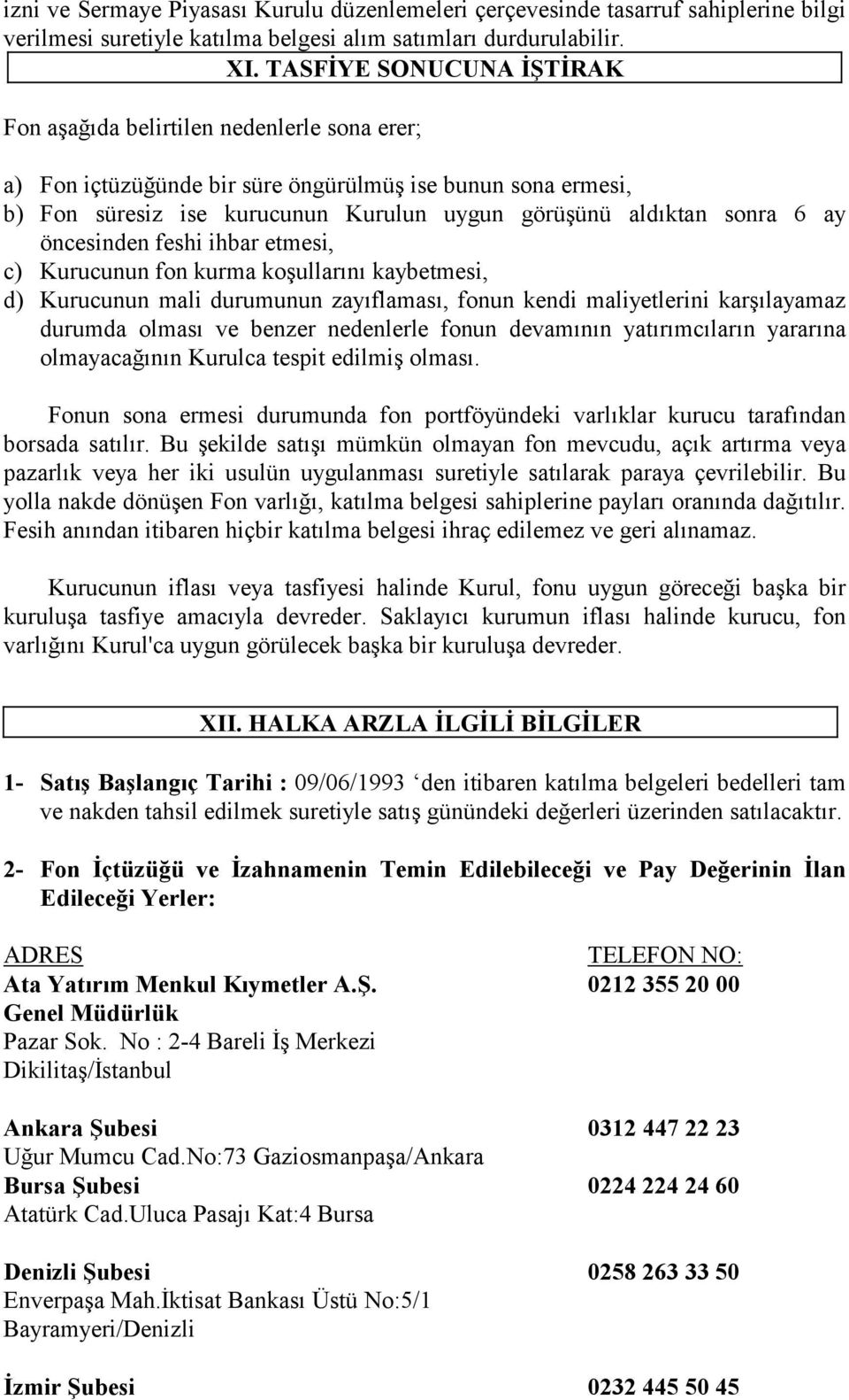 6 ay öncesinden feshi ihbar etmesi, c) Kurucunun fon kurma koşullarını kaybetmesi, d) Kurucunun mali durumunun zayıflaması, fonun kendi maliyetlerini karşılayamaz durumda olması ve benzer nedenlerle