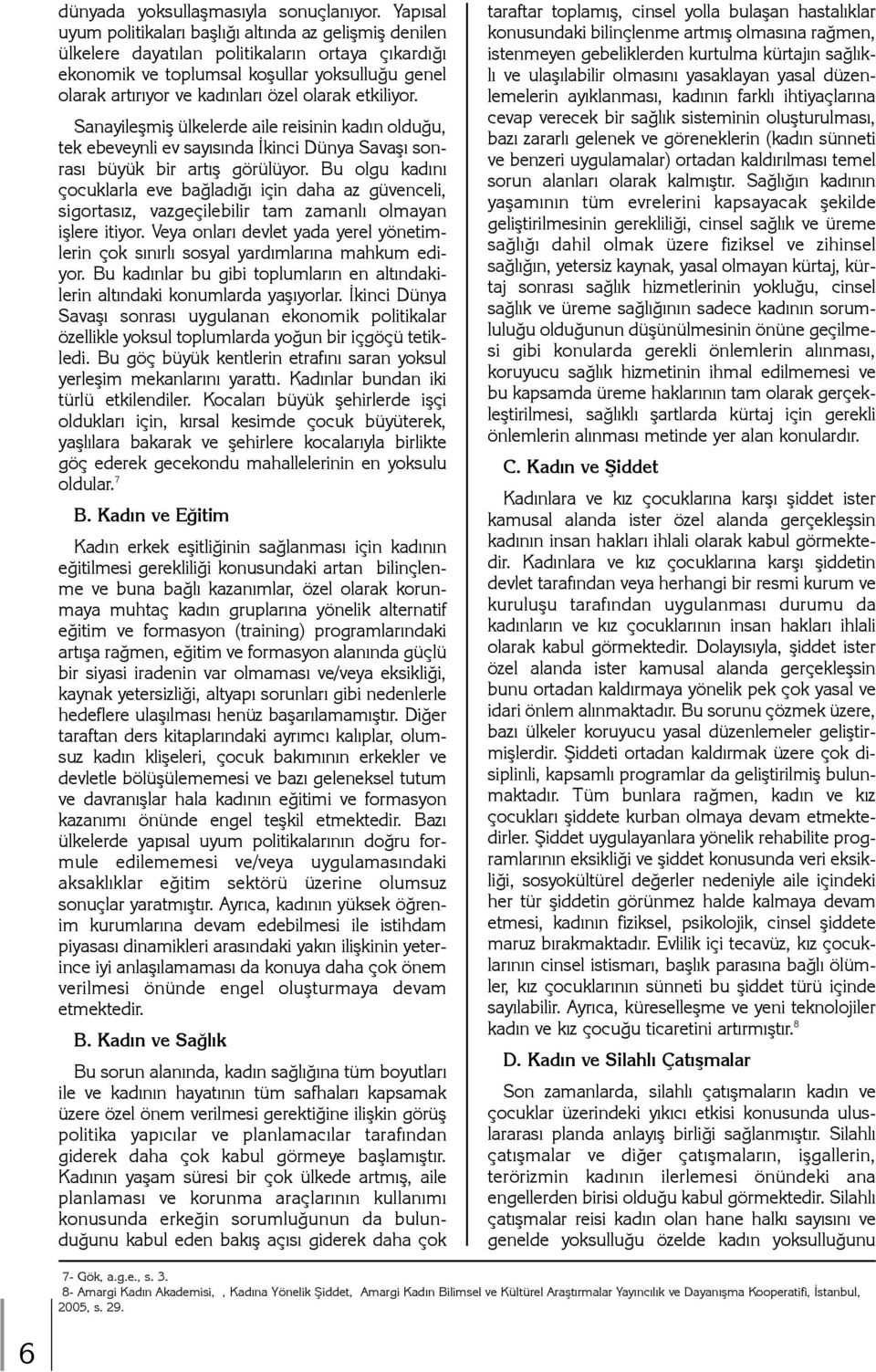 olarak etkiliyor. Sanayileþmiþ ülkelerde aile reisinin kadýn olduðu, tek ebeveynli ev sayýsýnda Ýkinci Dünya Savaþý sonrasý büyük bir artýþ görülüyor.