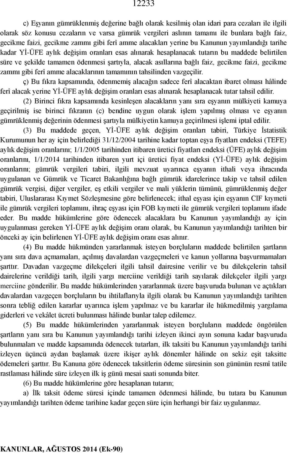 tamamen ödenmesi şartıyla, alacak asıllarına bağlı faiz, gecikme faizi, gecikme zammı gibi ferî amme alacaklarının tamamının tahsilinden vazgeçilir.