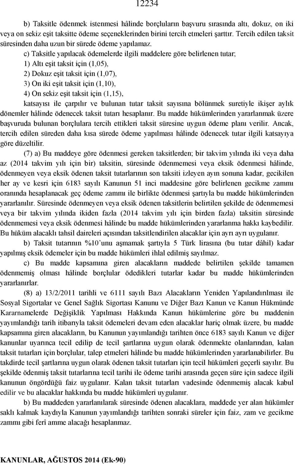 c) Taksitle yapılacak ödemelerde ilgili maddelere göre belirlenen tutar; 1) Altı eşit taksit için (1,05), 2) Dokuz eşit taksit için (1,07), 3) On iki eşit taksit için (1,10), 4) On sekiz eşit taksit