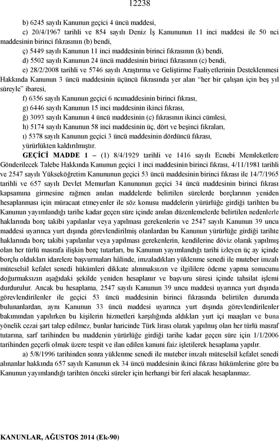 Desteklenmesi Hakkında Kanunun 3 üncü maddesinin üçüncü fıkrasında yer alan her bir çalışan için beş yıl süreyle ibaresi, f) 6356 sayılı Kanunun geçici 6 ncımaddesinin birinci fıkrası, g) 6446 sayılı