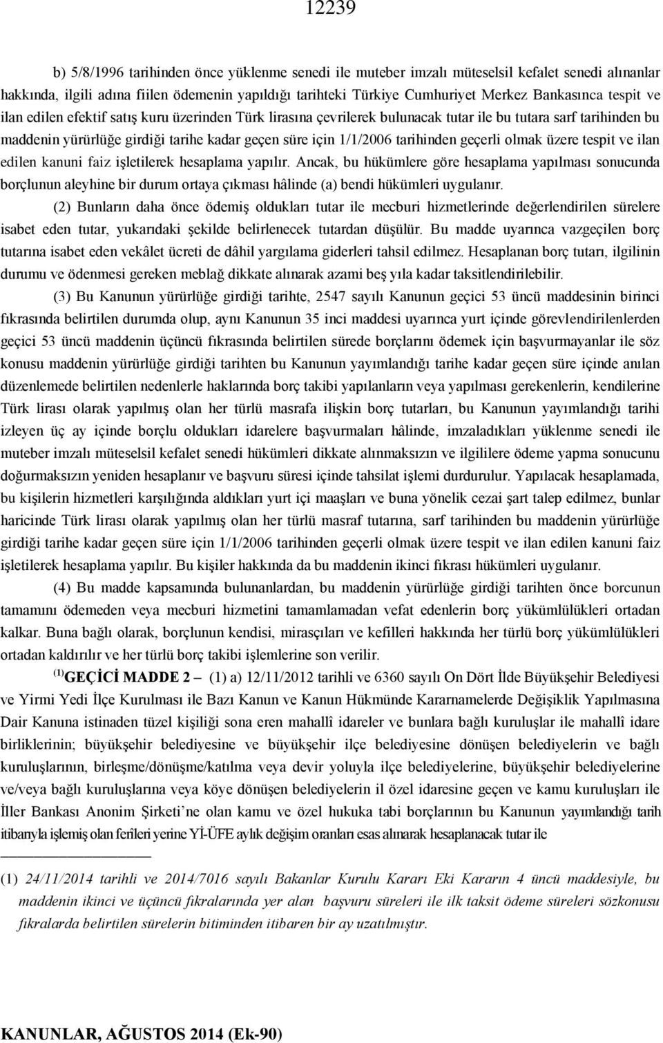 1/1/2006 tarihinden geçerli olmak üzere tespit ve ilan edilen kanuni faiz işletilerek hesaplama yapılır.