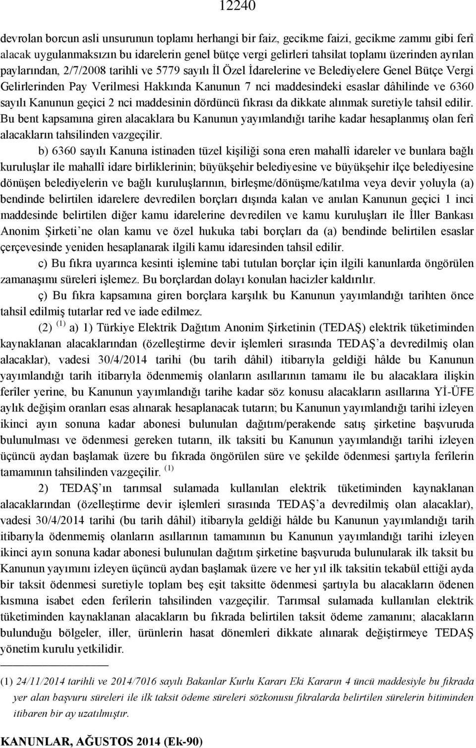 sayılı Kanunun geçici 2 nci maddesinin dördüncü fıkrası da dikkate alınmak suretiyle tahsil edilir.