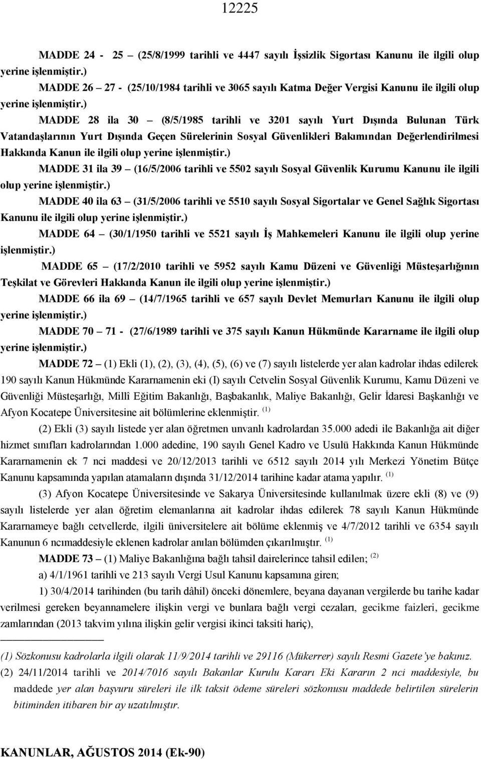 ila 39 (16/5/2006 tarihli ve 5502 sayılı Sosyal Güvenlik Kurumu Kanunu ile ilgili olup MADDE 40 ila 63 (31/5/2006 tarihli ve 5510 sayılı Sosyal Sigortalar ve Genel Sağlık Sigortası Kanunu ile ilgili