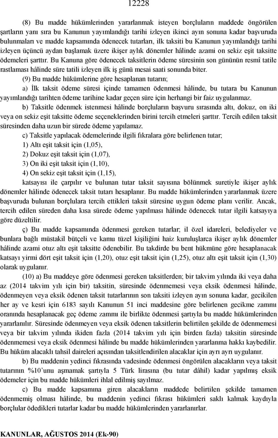 Bu Kanuna göre ödenecek taksitlerin ödeme süresinin son gününün resmî tatile rastlaması hâlinde süre tatili izleyen ilk iş günü mesai saati sonunda biter.