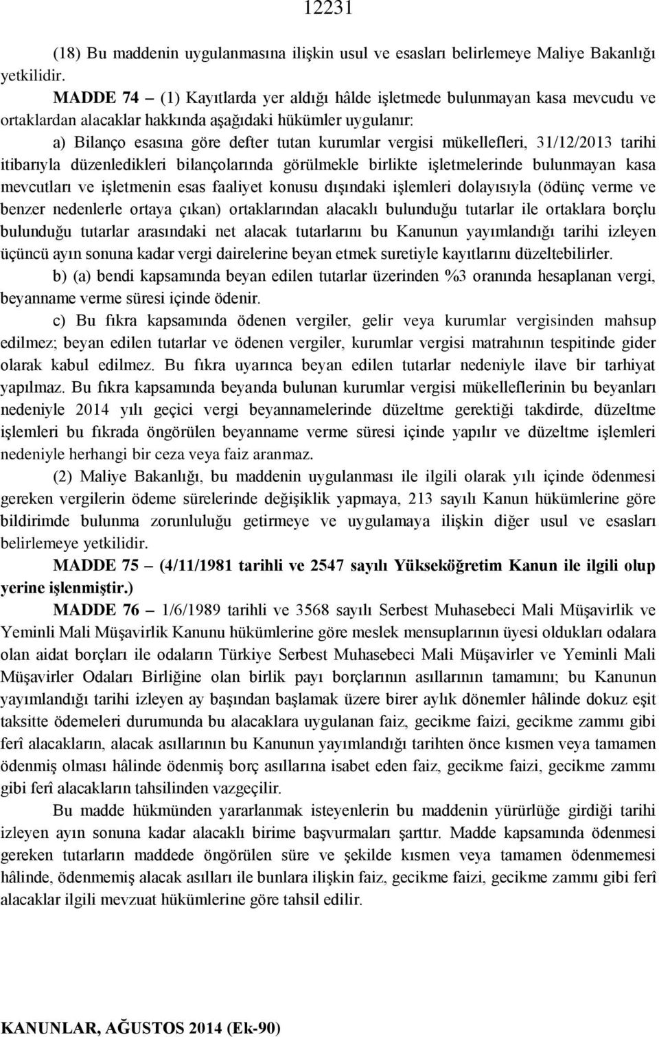 mükellefleri, 31/12/2013 tarihi itibarıyla düzenledikleri bilançolarında görülmekle birlikte işletmelerinde bulunmayan kasa mevcutları ve işletmenin esas faaliyet konusu dışındaki işlemleri