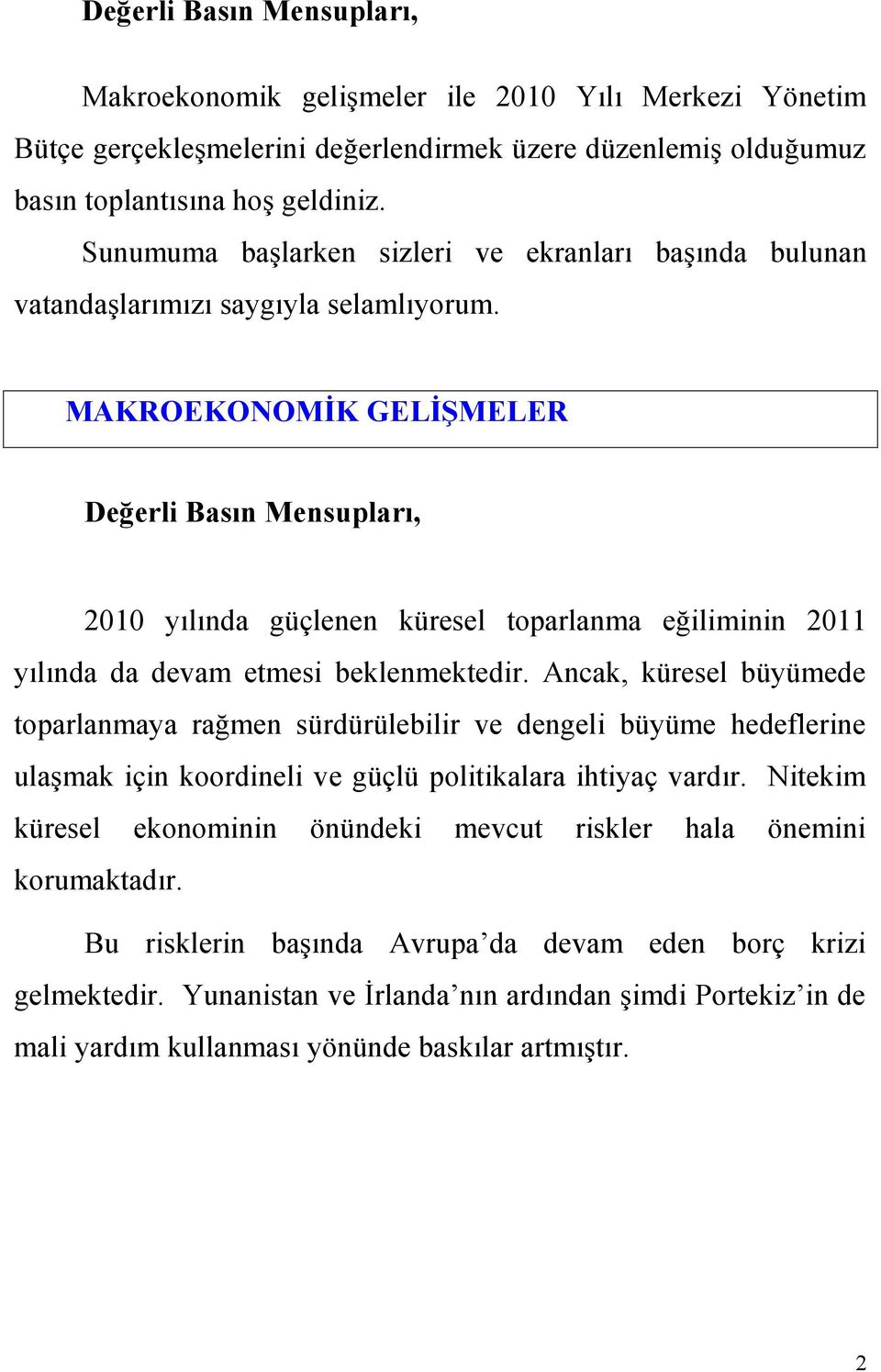 MAKROEKONOMİK GELİŞMELER Değerli Basın Mensupları, 2010 yılında güçlenen küresel toparlanma eğiliminin 2011 yılında da devam etmesi beklenmektedir.