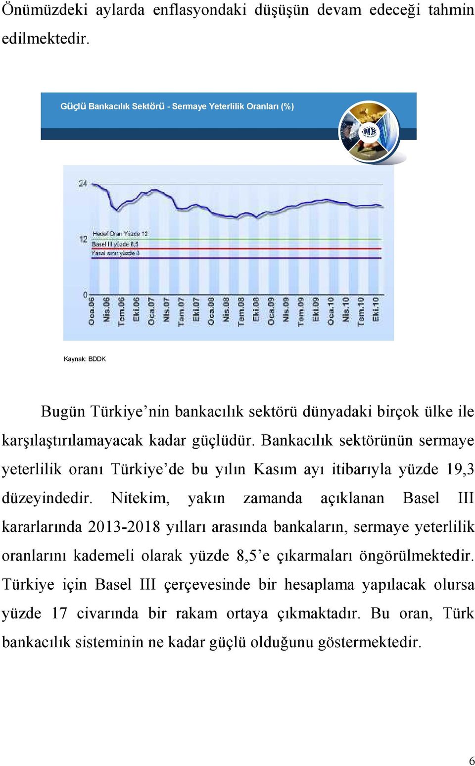 Bankacılık sektörünün sermaye yeterlilik oranı Türkiye de bu yılın Kasım ayı itibarıyla yüzde 19,3 düzeyindedir.