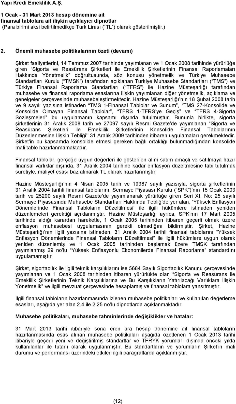 ve Türkiye Finansal Raporlama Standartlar ( TFRS ) ile Hazine Müstearl taraf ndan muhasebe ve finansal raporlama esaslar na ilikin yay mlanan dier yönetmelik, aç klama ve genelgeler çerçevesinde