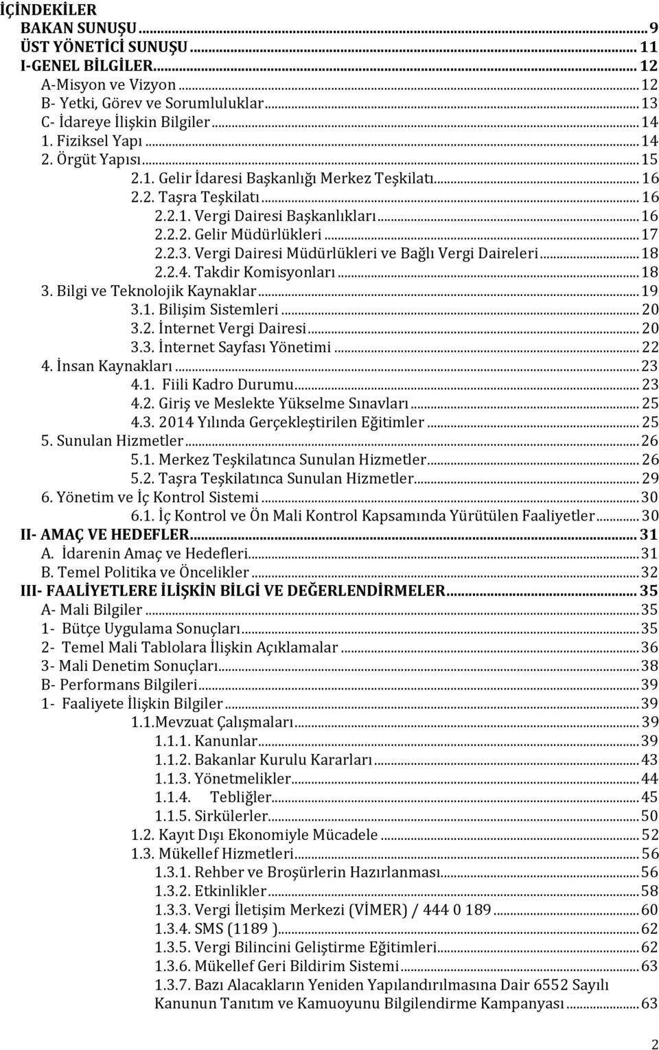 Vergi Dairesi Müdürlükleri ve Bağlı Vergi Daireleri... 18 2.2.4. Takdir Komisyonları... 18 3. Bilgi ve Teknolojik Kaynaklar... 19 3.1. Bilişim Sistemleri... 20 3.2. İnternet Vergi Dairesi... 20 3.3. İnternet Sayfası Yönetimi.