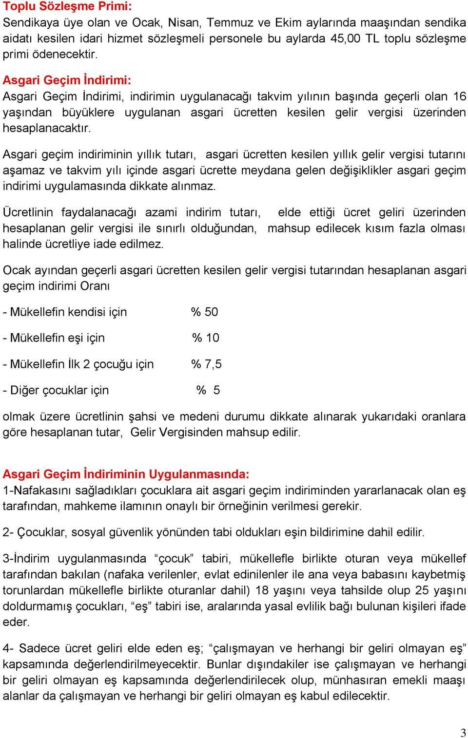 Asgari Geçim İndirimi: Asgari Geçim İndirimi, indirimin uygulanacağı takvim yılının başında geçerli olan 16 yaşından büyüklere uygulanan asgari ücretten kesilen gelir vergisi üzerinden