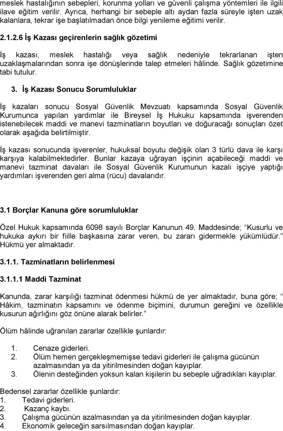 1.2.6 İş Kazası geçirenlerin sağlık gözetimi İş kazası, meslek hastalığı veya sağlık nedeniyle tekrarlanan işten uzaklaşmalarından sonra işe dönüşlerinde talep etmeleri hâlinde.