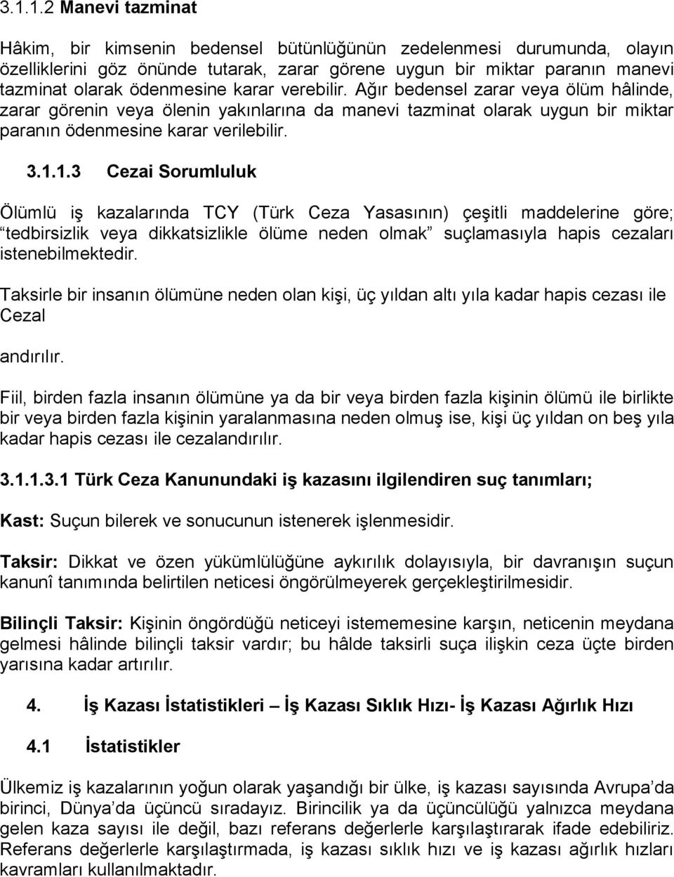 1.3 Cezai Sorumluluk Ölümlü iş kazalarında TCY (Türk Ceza Yasasının) çeşitli maddelerine göre; tedbirsizlik veya dikkatsizlikle ölüme neden olmak suçlamasıyla hapis cezaları istenebilmektedir.