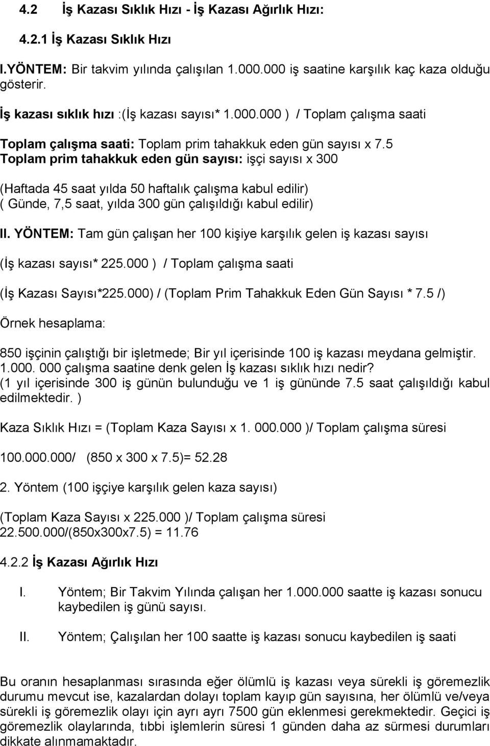 5 Toplam prim tahakkuk eden gün sayısı: işçi sayısı x 300 (Haftada 45 saat yılda 50 haftalık çalışma kabul edilir) ( Günde, 7,5 saat, yılda 300 gün çalışıldığı kabul edilir) II.