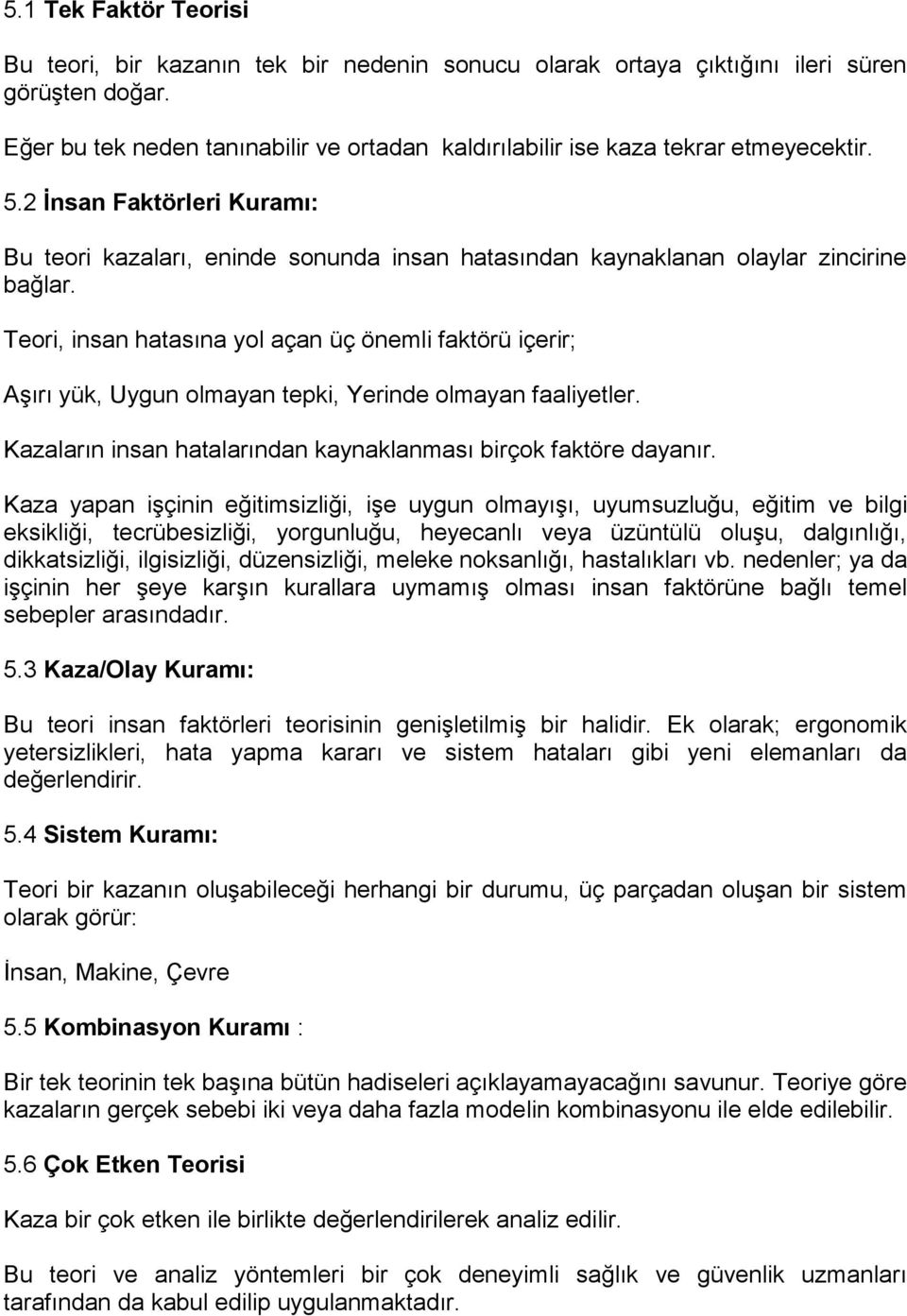 2 İnsan Faktörleri Kuramı: Bu teori kazaları, eninde sonunda insan hatasından kaynaklanan olaylar zincirine bağlar.