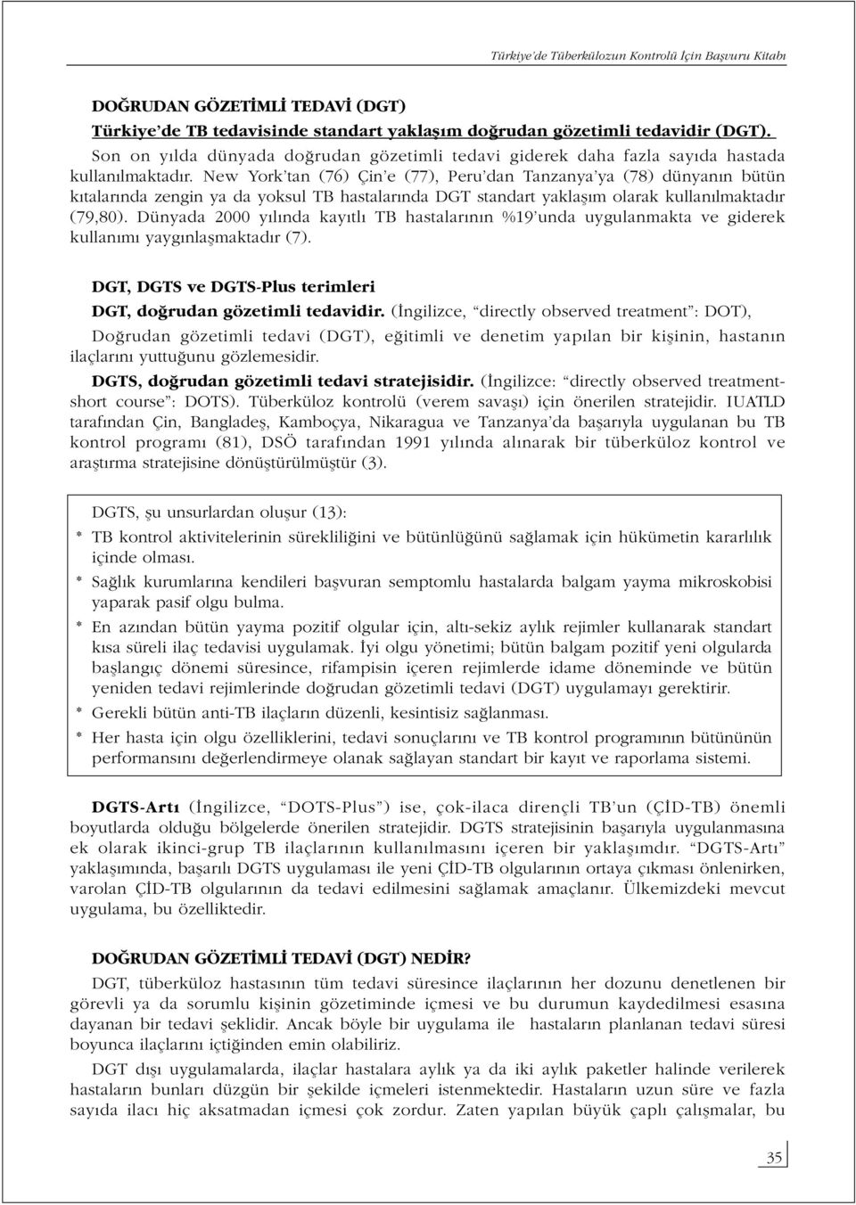 New York tan (76) Çin e (77), Peru dan Tanzanya ya (78) dünyanın bütün kıtalarında zengin ya da yoksul TB hastalarında DGT standart yaklaşım olarak kullanılmaktadır (79,80).