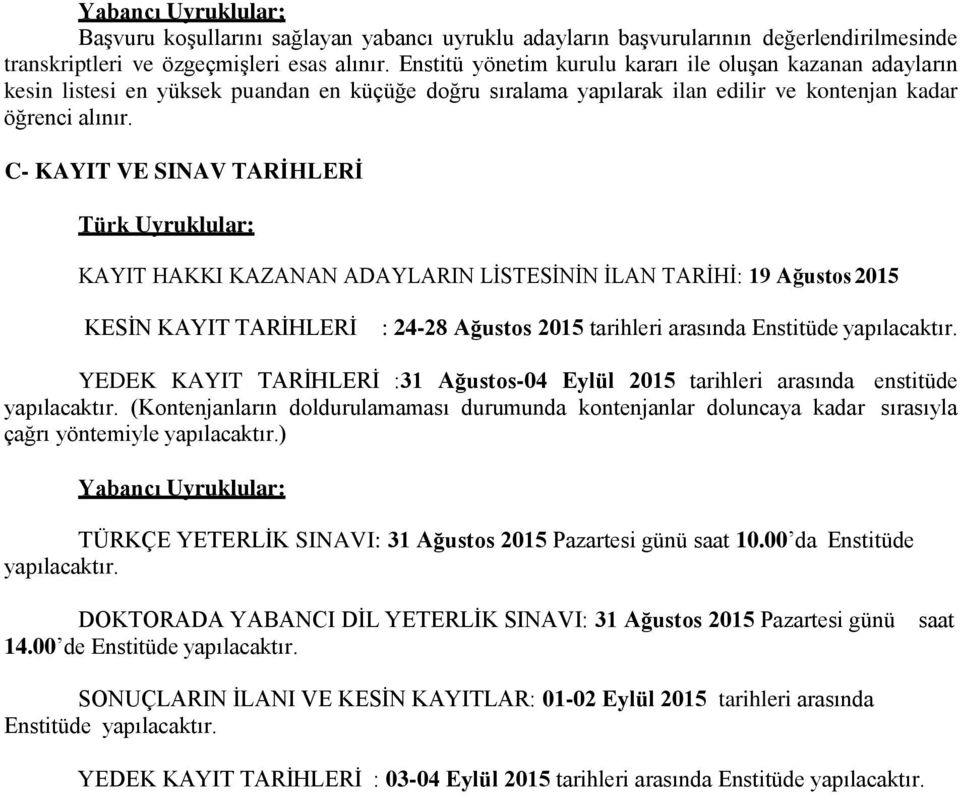 C- KAYIT VE SINAV TARİHLERİ Türk Uyruklular: KAYIT HAKKI KAZANAN ADAYLARIN LİSTESİNİN İLAN TARİHİ: 19 Ağustos 2015 KESİN KAYIT TARİHLERİ : 24-28 Ağustos 2015 tarihleri arasında Enstitüde yapılacaktır.