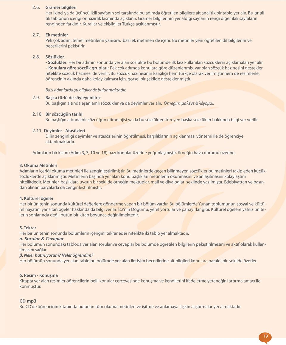 Ek metinler Pek çok adım, temel metinlerin yanısıra, bazı ek metinleri de içerir. Bu metinler yeni öğretilen dil bilgilerini ve becerilerini pekiştirir. 2.8. Sözlükler.