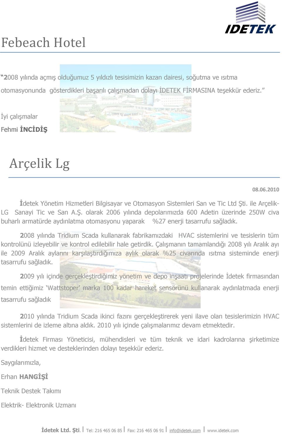 2008 yılında Tridium Scada kullanarak fabrikamızdaki HVAC sistemlerini ve tesislerin tüm kontrolünü izleyebilir ve kontrol edilebilir hale getirdik.