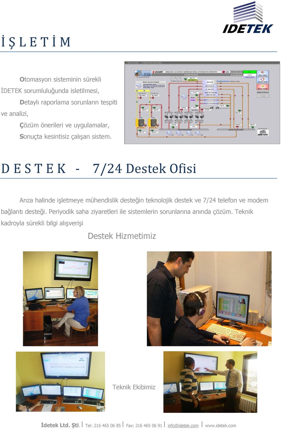 D E S T E K - 7/24 Destek Ofisi Arıza halinde işletmeye mühendislik desteğin teknolojik destek ve 7/24 telefon ve