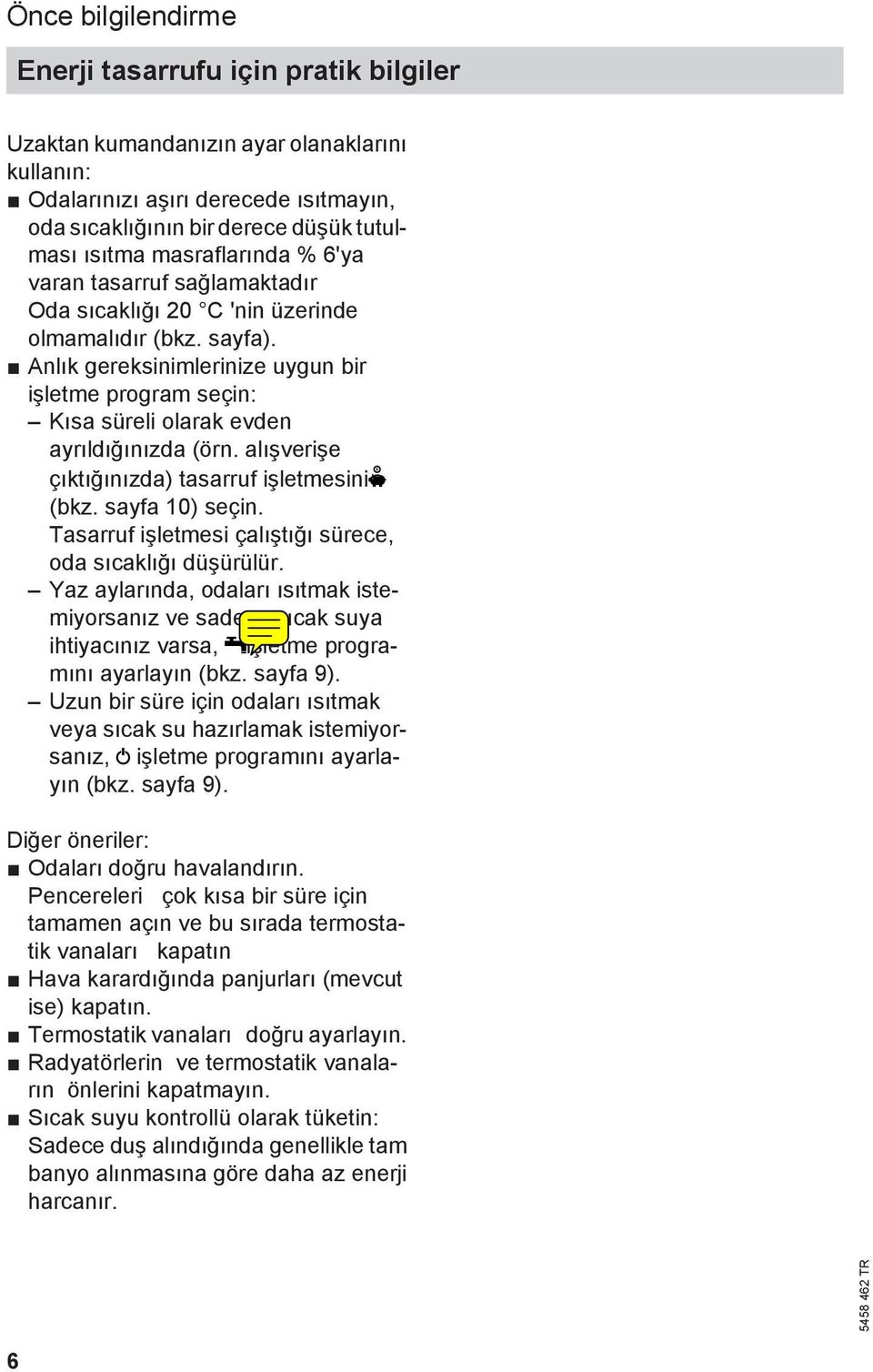 Anlık gereksinimlerinize uygun bir işletme program seçin: Kısa süreli olarak evden ayrıldığınızda (örn. alışverişe çıktığınızda) tasarruf işletmesini (bkz. sayfa 10) seçin.