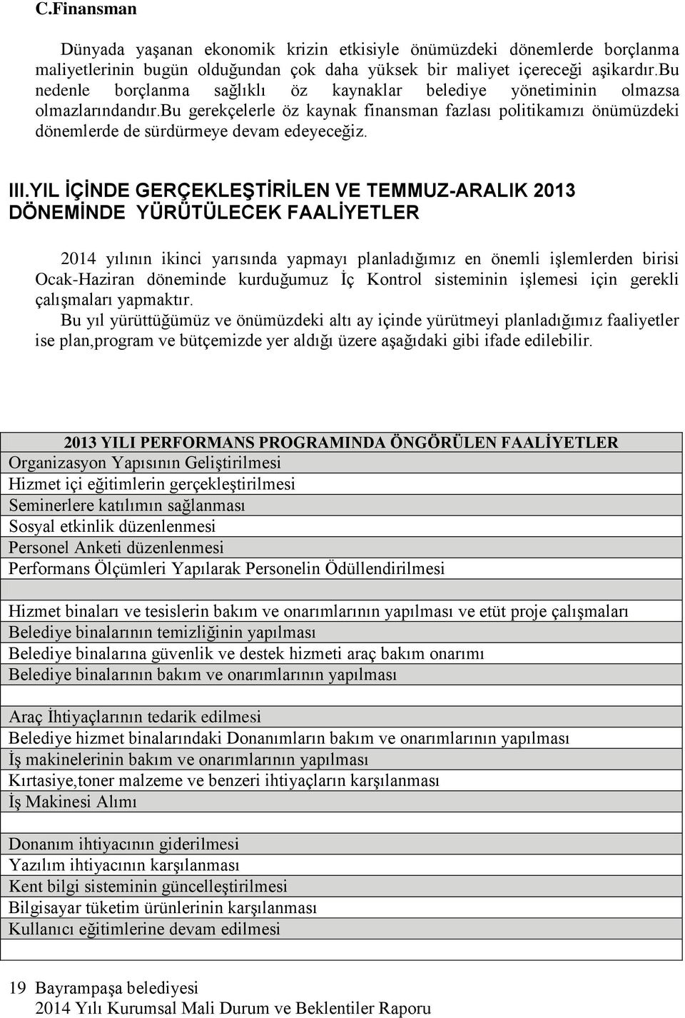 III.YIL İÇİNDE GERÇEKLEŞTİRİLEN VE TEMMUZ-ARALIK DÖNEMİNDE YÜRÜTÜLECEK FAALİYETLER yılının ikinci yarısında yapmayı planladığımız en önemli işlemlerden birisi Ocak-Haziran döneminde kurduğumuz İç