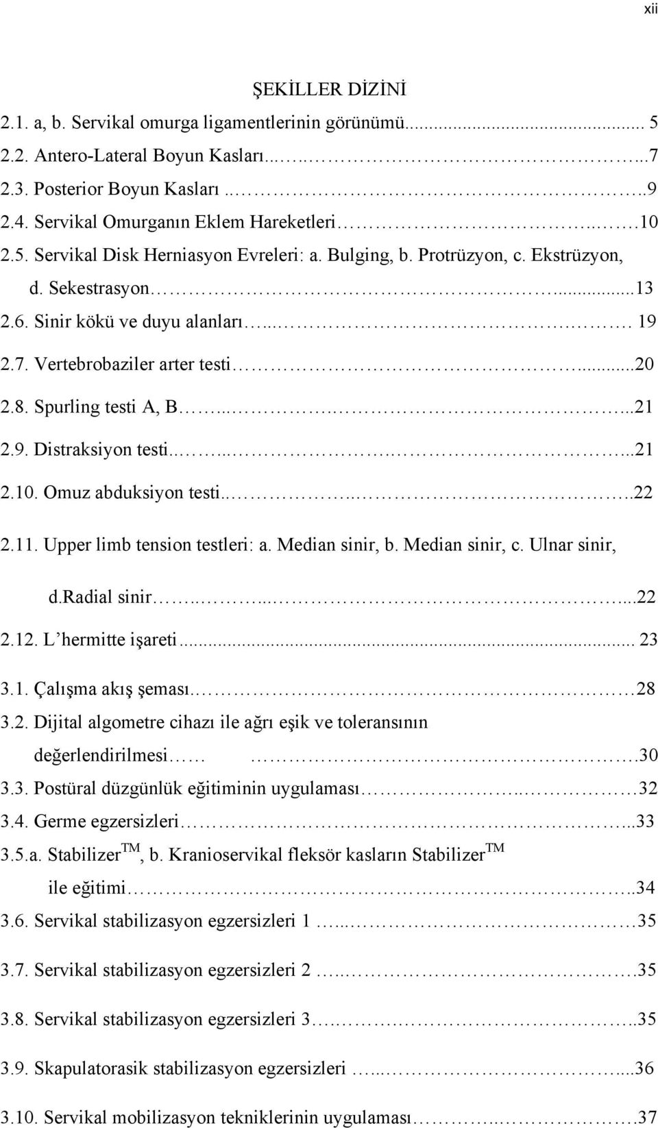 Spurling testi A, B.......21 2.9. Distraksiyon testi.........21 2.10. Omuz abduksiyon testi......22 2.11. Upper limb tension testleri: a. Median sinir, b. Median sinir, c. Ulnar sinir, d.radial sinir.