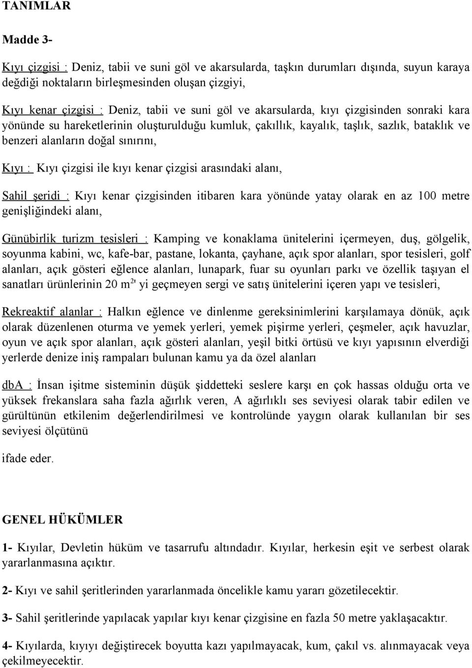 çizgisi ile kıyı kenar çizgisi arasındaki alanı, Sahil şeridi : Kıyı kenar çizgisinden itibaren kara yönünde yatay olarak en az 100 metre genişliğindeki alanı, Günübirlik turizm tesisleri : Kamping