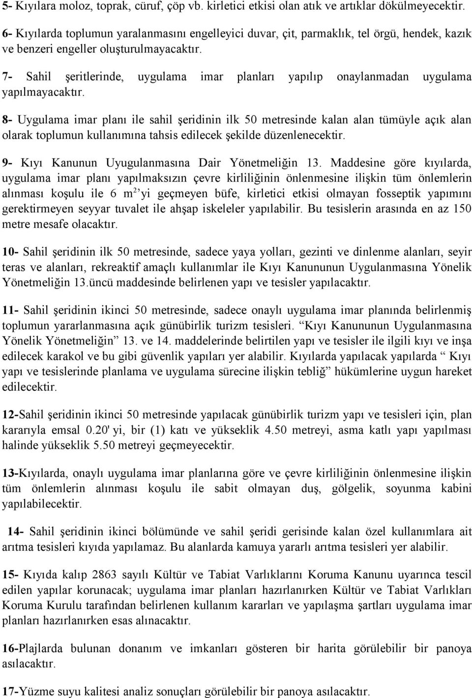 7- Sahil şeritlerinde, uygulama imar planları yapılıp onaylanmadan uygulama yapılmayacaktır.