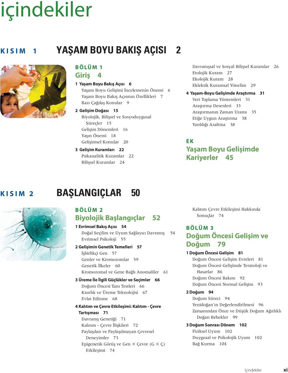 Davranışsal ve Sosyal Bilişsel Kuramlar 26 Etolojik Kuram 27 Ekolojik Kuram 28 Eklektik Kuramsal Yönelim 29 4 Yaşam-Boyu Gelişimde Araştırma 31 Veri Toplama Yöntemleri 31 Araştırma Desenleri 33