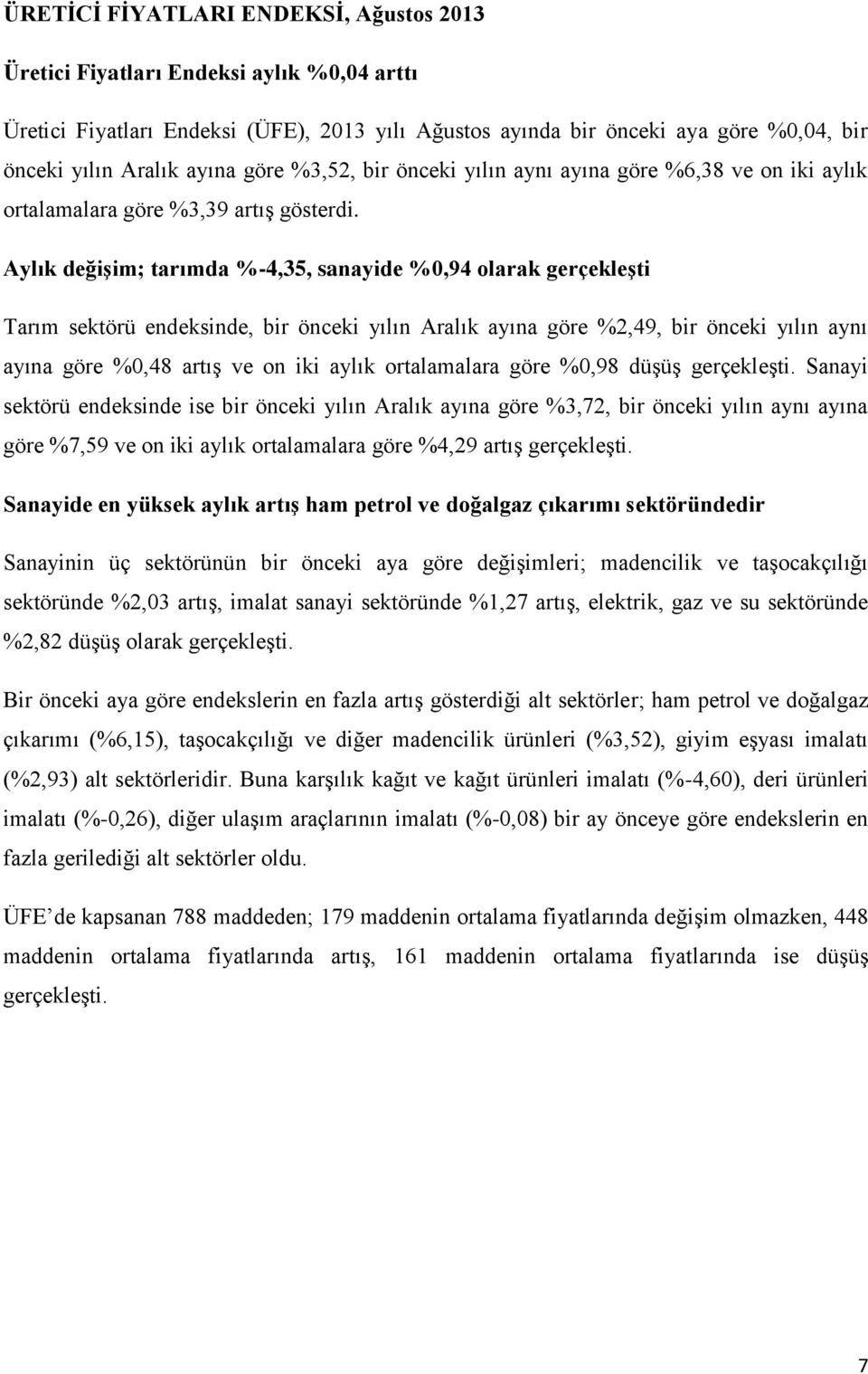 Aylık değişim; tarımda %-4,35, sanayide %0,94 olarak gerçekleşti Tarım sektörü endeksinde, bir önceki yılın Aralık ayına göre %2,49, bir önceki yılın aynı ayına göre %0,48 artış ve on iki aylık