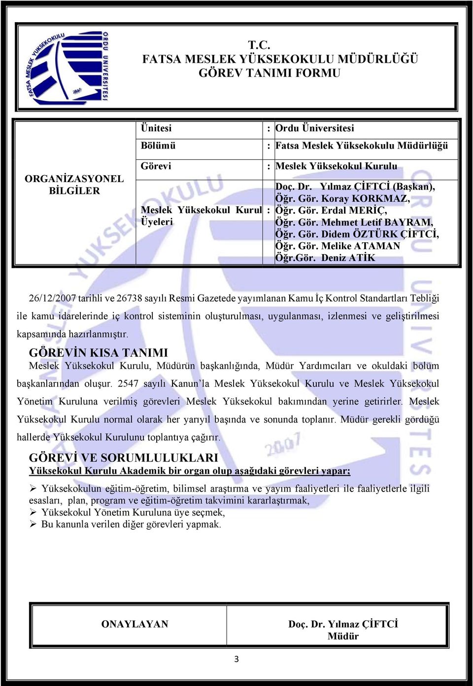 uygulanması, izlenmesi ve geliştirilmesi kapsamında hazırlanmıştır. GÖREVİN KISA TANIMI Meslek Yüksekokul Kurulu, ün başkanlığında, Yardımcıları ve okuldaki bölüm başkanlarından oluşur.