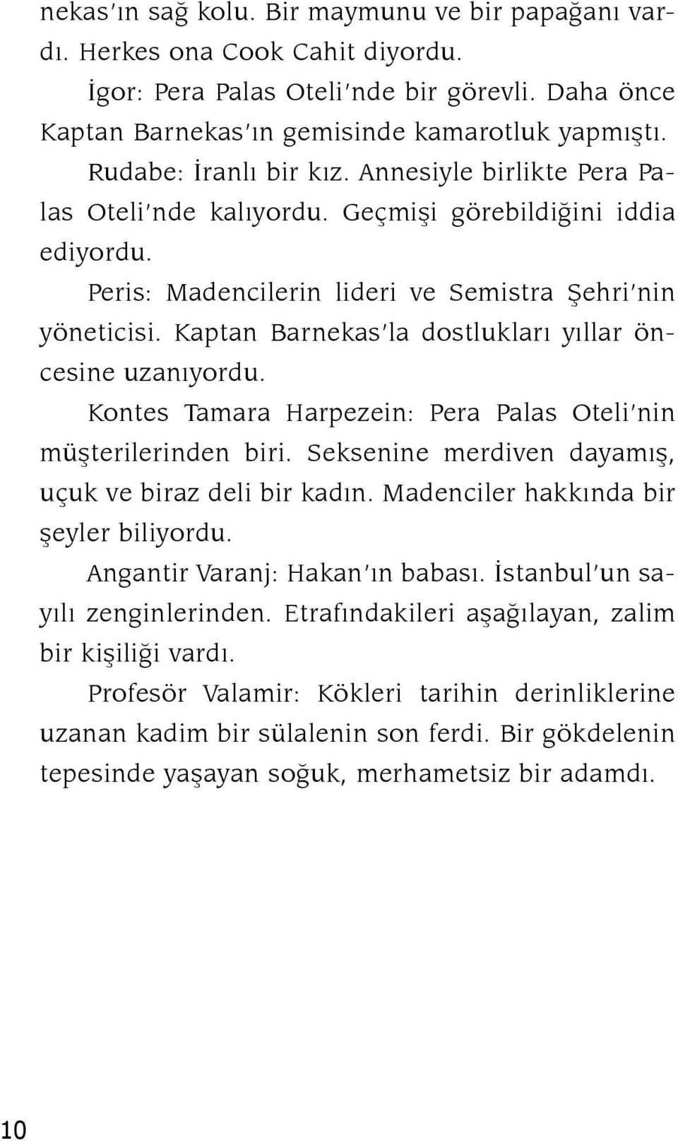 Kaptan Barnekas la dostlukları yıllar öncesine uzanıyordu. Kontes Tamara Harpezein: Pera Palas Oteli nin müşterilerinden biri. Seksenine merdiven dayamış, uçuk ve biraz deli bir kadın.