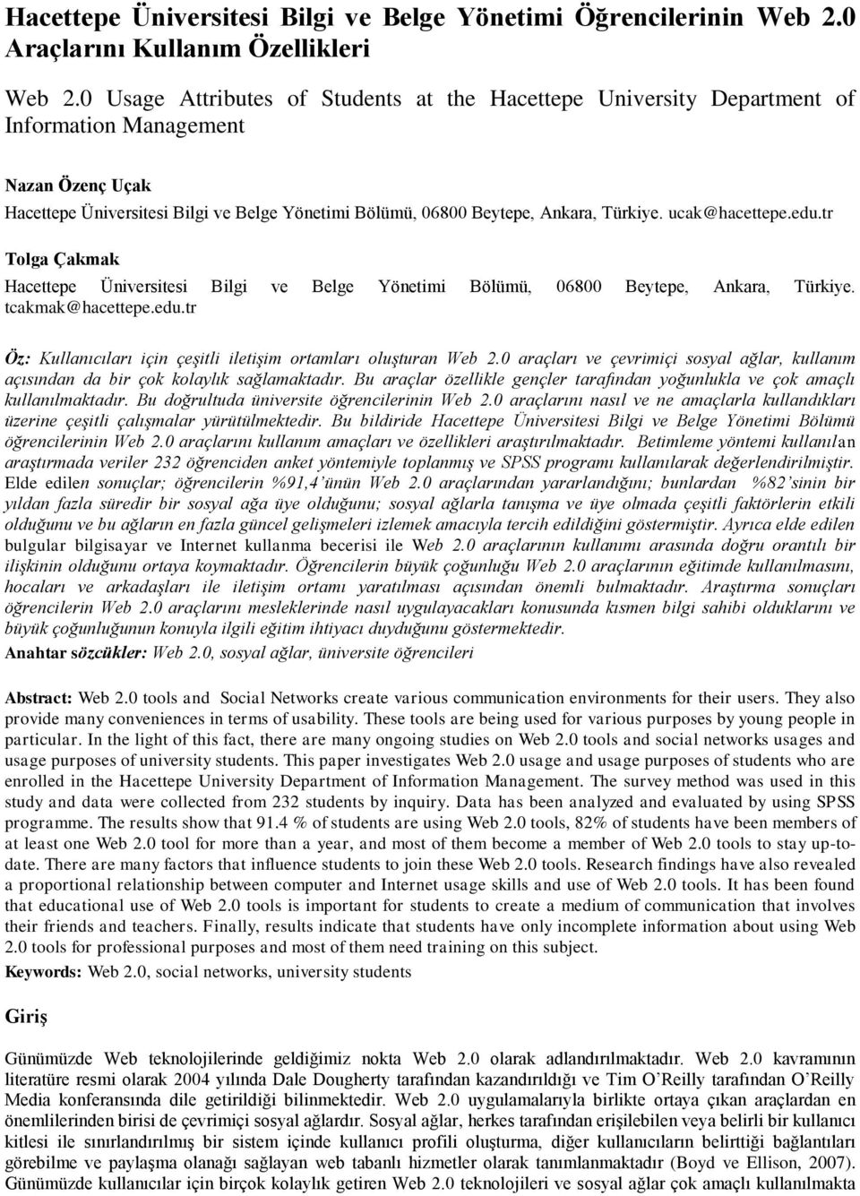 ucak@hacettepe.edu.tr Tolga Çakmak Hacettepe Üniversitesi Bilgi ve Belge Yönetimi Bölümü, 06800 Beytepe, Ankara, Türkiye. tcakmak@hacettepe.edu.tr Öz: Kullanıcıları için çeşitli iletişim ortamları oluşturan Web 2.