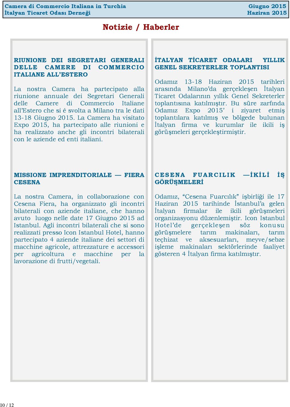 La Camera ha visitato Expo 2015, ha partecipato alle riunioni e ha realizzato anche gli incontri bilaterali con le aziende ed enti italiani.