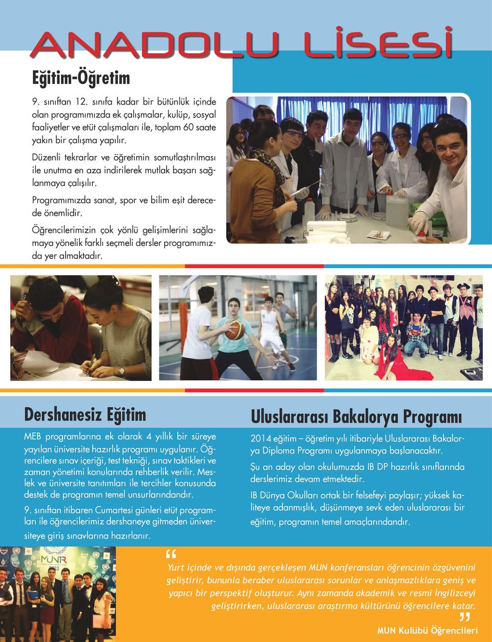 Düzenli tekrarlar ve öğretimin somutlaştırılması ile unutma en aza indirilerek mutlak başarı sağlanmaya çalışılır. Programımızda sanat, spor ve bilim eşit derecede önemlidir.